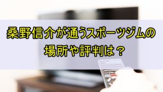 桑野信介が通うスポーツジムの場所や評判